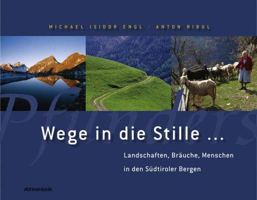 Wege in die Stille: Landschaften, Bräuche, Menschen in den Südtiroler Bergen