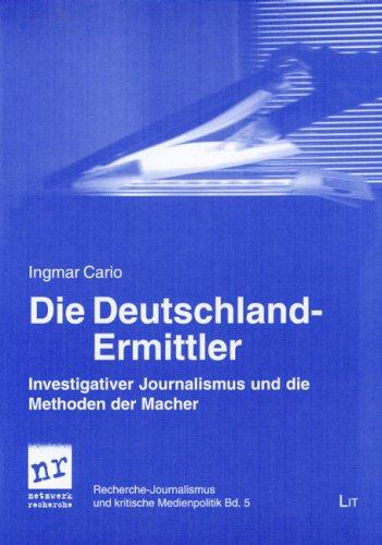 Die Deutschland-Ermittler: Investigativer Journalismus und die Methoden der Macher