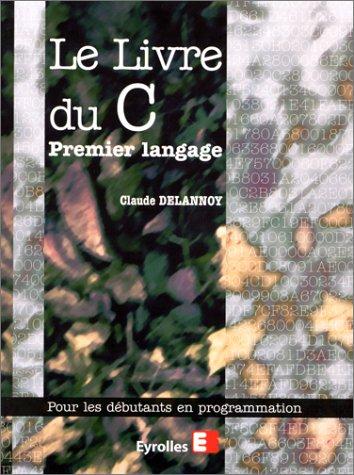 Le livre du C premier langage : pour les débutants en programmation