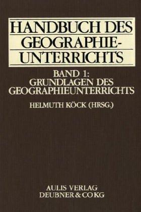 Handbuch des Geographieunterrichts; Bd.1 : Grundlagen des Geographieunterrichts