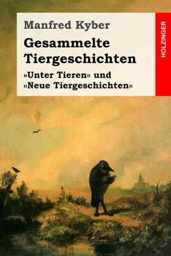 Gesammelte Tiergeschichten: Vollständige Ausgabe der Geschichten der Bände »Unter Tieren« und »Neue Tiergeschichten«