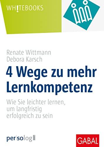 4 Wege zu mehr Lernkompetenz: Wie Sie leichter lernen, um langfristig erfolgreich zu sein (Whitebooks)