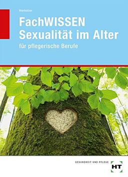 FachWISSEN - Sexualität im Alter: für pflegerische Berufe