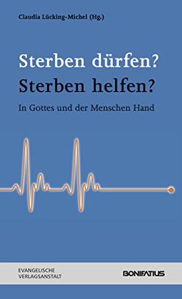 Sterben dürfen? Sterben helfen?: In Gottes und der Menschen Hand