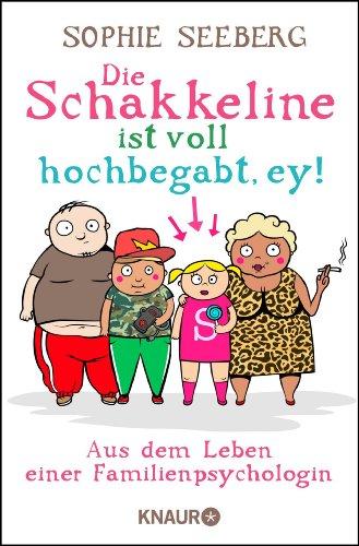 Die Schakkeline ist voll hochbegabt, ey: Aus dem Leben einer Familienpsychologin