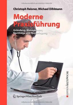 Moderne Praxisführung: Gründung, Management, Nachfolge und Niederlegung (Edition Ärztewoche)