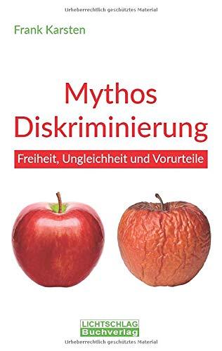 Mythos Diskriminierung: Freiheit, Ungleichheit und Vorurteile