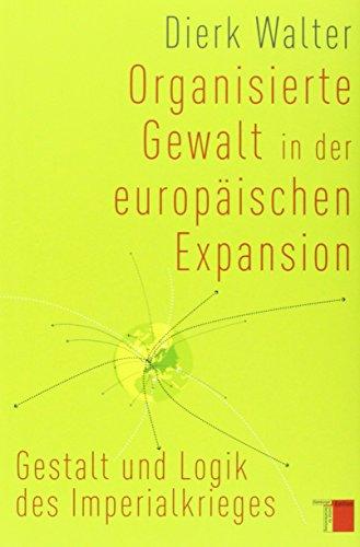 Organisierte Gewalt in der europäischen Expansion: Gestalt und Logik des Imperialkrieges