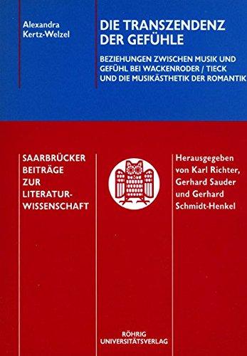 Die Transzendenz der Gefühle: Beziehungen zwischen Musik und Gefühl bei Wackenroder, Tieck und die Musikästhetik der Romantik (Saarbrücker Beiträge zur Literaturwissenschaft)