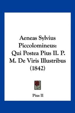 Aeneas Sylvius Piccolomineus: Qui Postea Pius II. P. M. De Viris Illustribus (1842)