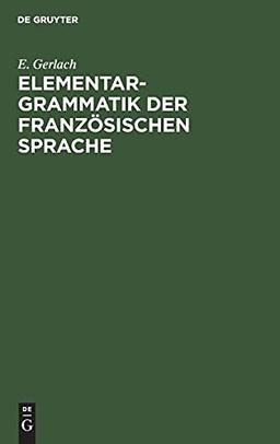 Elementargrammatik der französischen Sprache: Mit Uebungen