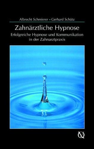 Zahnärztliche Hypnose: Erfolgreiche Hypnose und Kommunikation in der Zahnarztpraxis