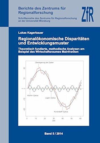 Regionalökonomische Disparitäten und Entwicklungsmuster: Theoretisch fundierte, methodische Analysen am Beispiel des Wirtschaftsraumes Mainfranken (Berichte des Zentrums für Regionalforschung)