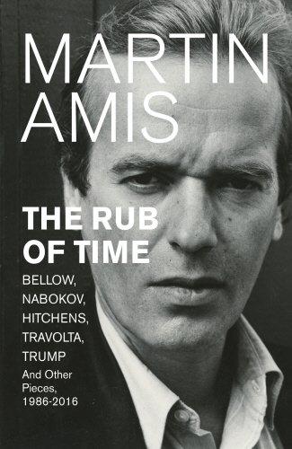 The Rub of Time: Bellow, Nabokov, Hitchens, Travolta, Trump. Essays and Reportage, 1986-2016