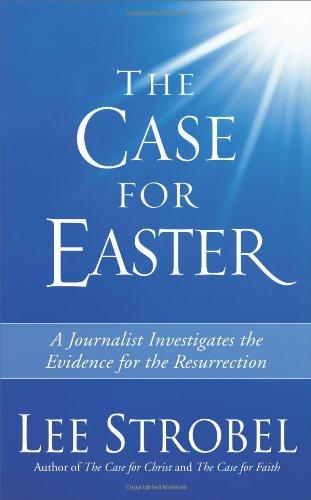 The Case for Easter: A Journalist Investigates the Evidence for the Resurrection: A Journalist Investigates the Evidence for the Ressurrection