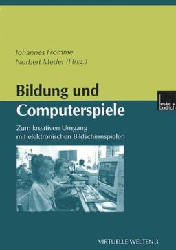 Bildung und Computerspiele: Zum Kreativen Umgang Mit Elektronischen Bildschirmspielen (Virtuelle Welten) (German Edition)