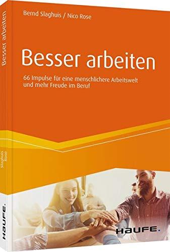 Besser arbeiten: 66 Impulse für eine menschlichere Arbeitswelt und mehr Freude im Beruf (Haufe Fachbuch)