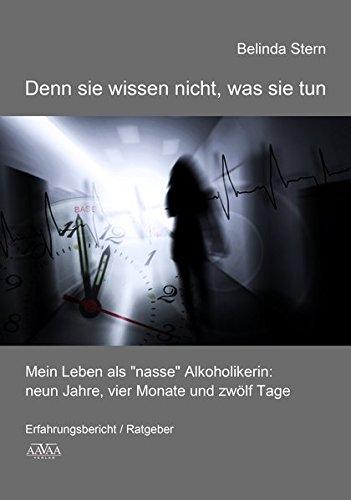 Denn sie wissen nicht, was sie tun - Großdruck: Mein Leben als &#34;nasse&#34; Alkoholikerin: neun Jahre, vier Monate und zwölf Tage