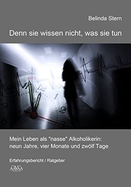 Denn sie wissen nicht, was sie tun - Großdruck: Mein Leben als &#34;nasse&#34; Alkoholikerin: neun Jahre, vier Monate und zwölf Tage