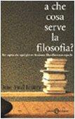 A che cosa serve la filosofia? Per capire che ogni giorno facciamo filosofia senza saperlo