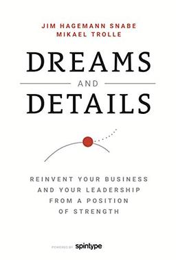 Dreams and Details – Reinvent your business and your leadership from a position of strength