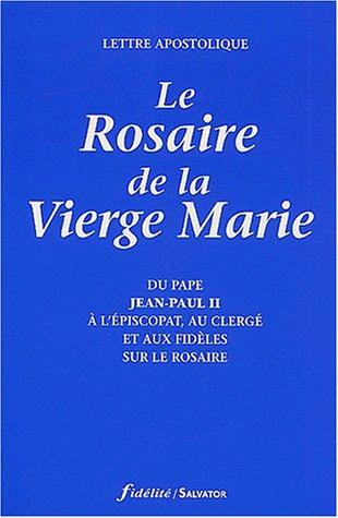 Le rosaire de la Vierge Marie : lettre apostolique : du pape Jean-Paul II à l'épiscopat, au clergé et aux fidèles sur le rosaire