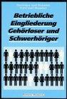 Betriebliche Eingliederung Gehörloser und Schwerhöriger: Eine Gesamtdarstellung für die Praxis