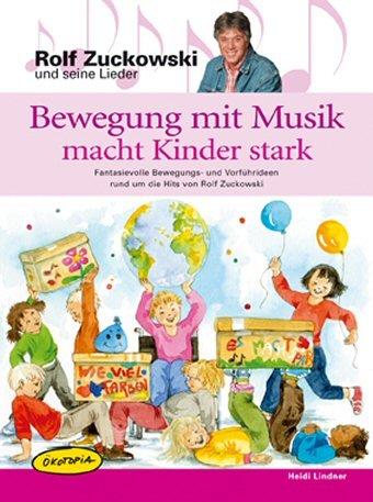 Bewegung mit Musik macht Kinder stark: Fantasievolle Bewegungs- und Vorführideen rund um die Hits von Rolf Zuckowski. Kinder und ihre ... und ... und Sportverein sowie Freizeiten und Familien