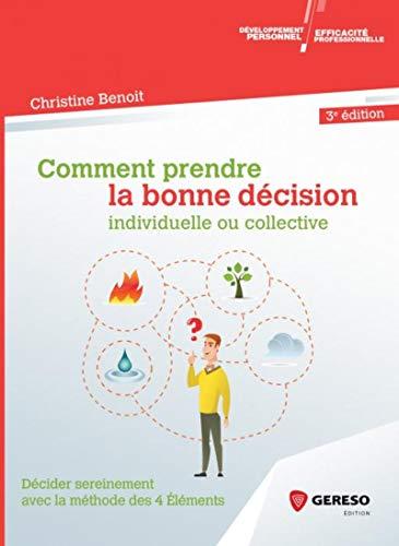 Comment prendre la bonne décision individuelle ou collective : décider sereinement avec la méthode des 4 éléments