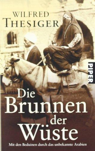 Die Brunnen der Wüste: Mit den Beduinen durch das unbekannte Arabien