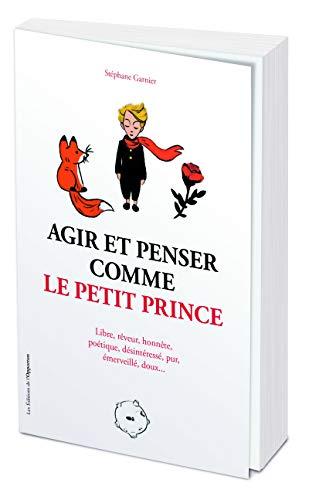 Agir et penser comme le Petit Prince : libre, rêveur, émerveillé, poétique, désintéressé, charmant, honnête, doux...