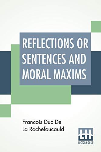 Reflections Or Sentences And Moral Maxims: Translated From The Editions Of 1678 And 1827 With Introduction, Notes, And Some Account Of The Author And ... Willis Bund, M.A. Ll.B And J. Hain Friswell