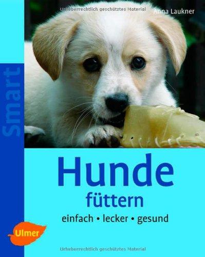 Hunde füttern: Einfach - lecker - gesund