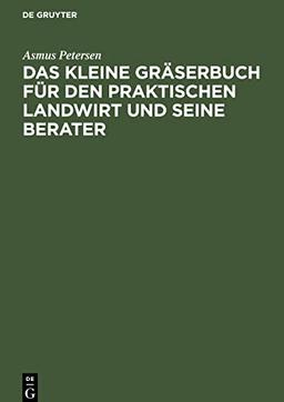 Das kleine Gräserbuch für den praktischen Landwirt und seine Berater: Eine Anleitung zur Erkennung der landwirtschaftlich wichtigen Gräser, zur Kultur ... Erkennung, den Zeigerwert und die Bekämpfung