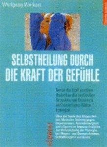 Selbstheilung durch die Kraft der Gefühle - Durch die Kraft positiver Gedanken die seelischen Ursachen von Krankheit und vorzeitigem Altern besiegen