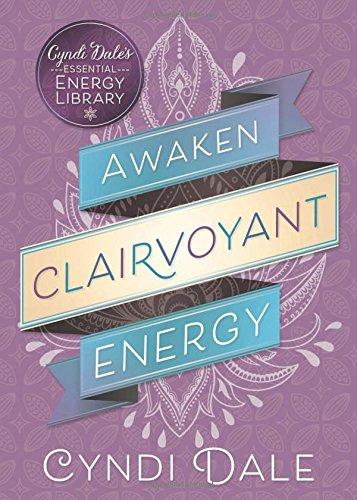 Awaken Clairvoyant Energy (Cyndi Dale's Essential Energy Library, Band 2)