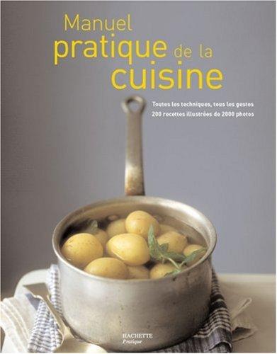 Manuel pratique de cuisine : toutes les techniques, tous les gestes, 200 recettes illustrées de 2.000 photos