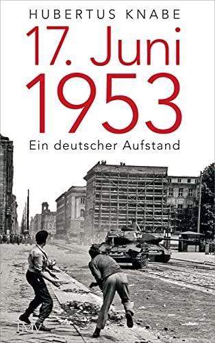 17. Juni 1953: Ein deutscher Aufstand