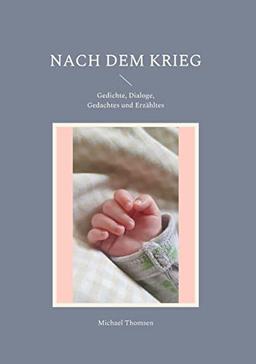 Nach dem Krieg: Gedichte, Dialoge, Gedachtes und Erzähltes