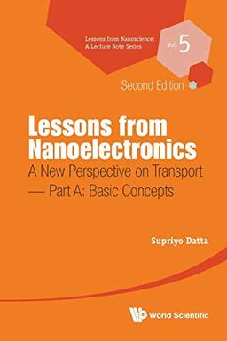 Lessons From Nanoelectronics: A New Perspective On Transport (Second Edition) - Part A: Basic Concepts (Lessons from Nanoscience: A Lecture Notes, Band 5)