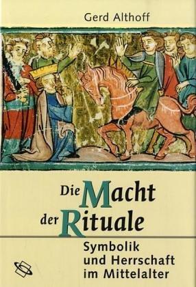 Die Macht der Rituale. Symbolik und Herrschaft im Mittelalter