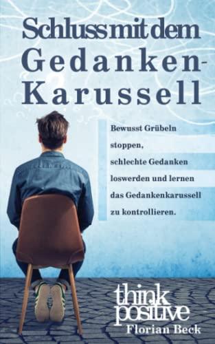 Schluss mit dem Gedankenkarussell - Bewusst Grübeln stoppen, schlechte Gedanken loswerden und lernen das Gedankenkreisen zu kontrollieren.