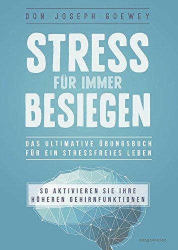 Stress für immer besiegen: Das ultimative Übungsbuch für ein stressfreies Leben