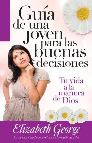 Guia de una Joven Para las Buenas Decisiones = A Young Woman's Guide to Making Right Choises: Tu Vida a la Manera de Dios