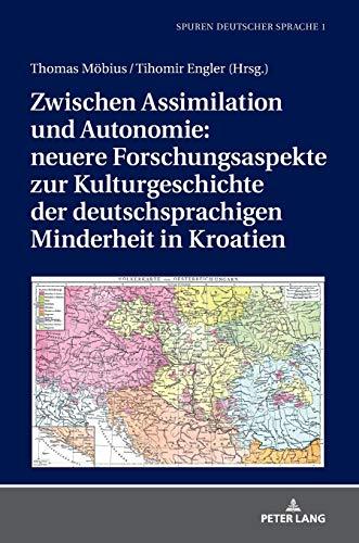 Zwischen Assimilation und Autonomie: neuere Forschungsaspekte zur Kulturgeschichte der deutschsprachigen Minderheit in Kroatien (Spuren deutscher Sprache, Literatur und Kultur in Kroatien, Band 1)