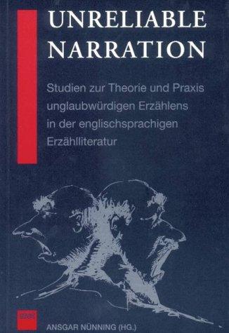 Unreliable Narration: Studien zur Theorie und Praxis unglaubwürdigen Erzählens in der englischsprachigen Erzählliteratur