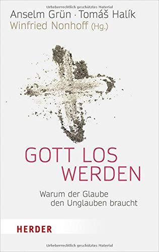 Gott los werden: Warum der Glaube den Unglauben braucht (Herder Spektrum)