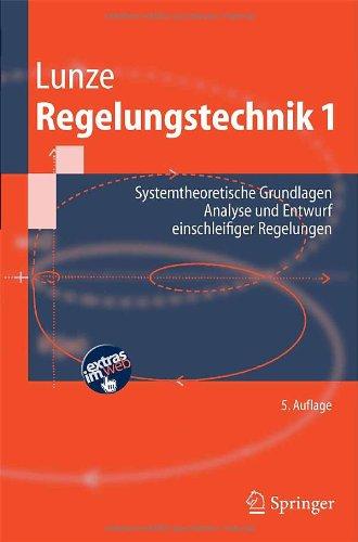 Regelungstechnik 1: Systemtheoretische Grundlagen, Analyse und Entwurf einschleifiger Regelungen (Springer-Lehrbuch)