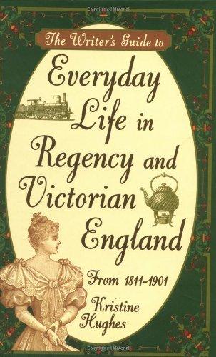 The Writer's Guide to Everyday Life in Regency and Victorian England (Writer's Guides to Everyday Life)