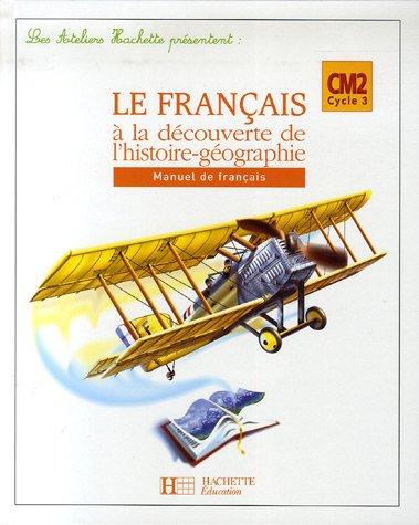 Le français à la découverte de l'histoire-géographie, CM2 cycle 3 : manuel de français